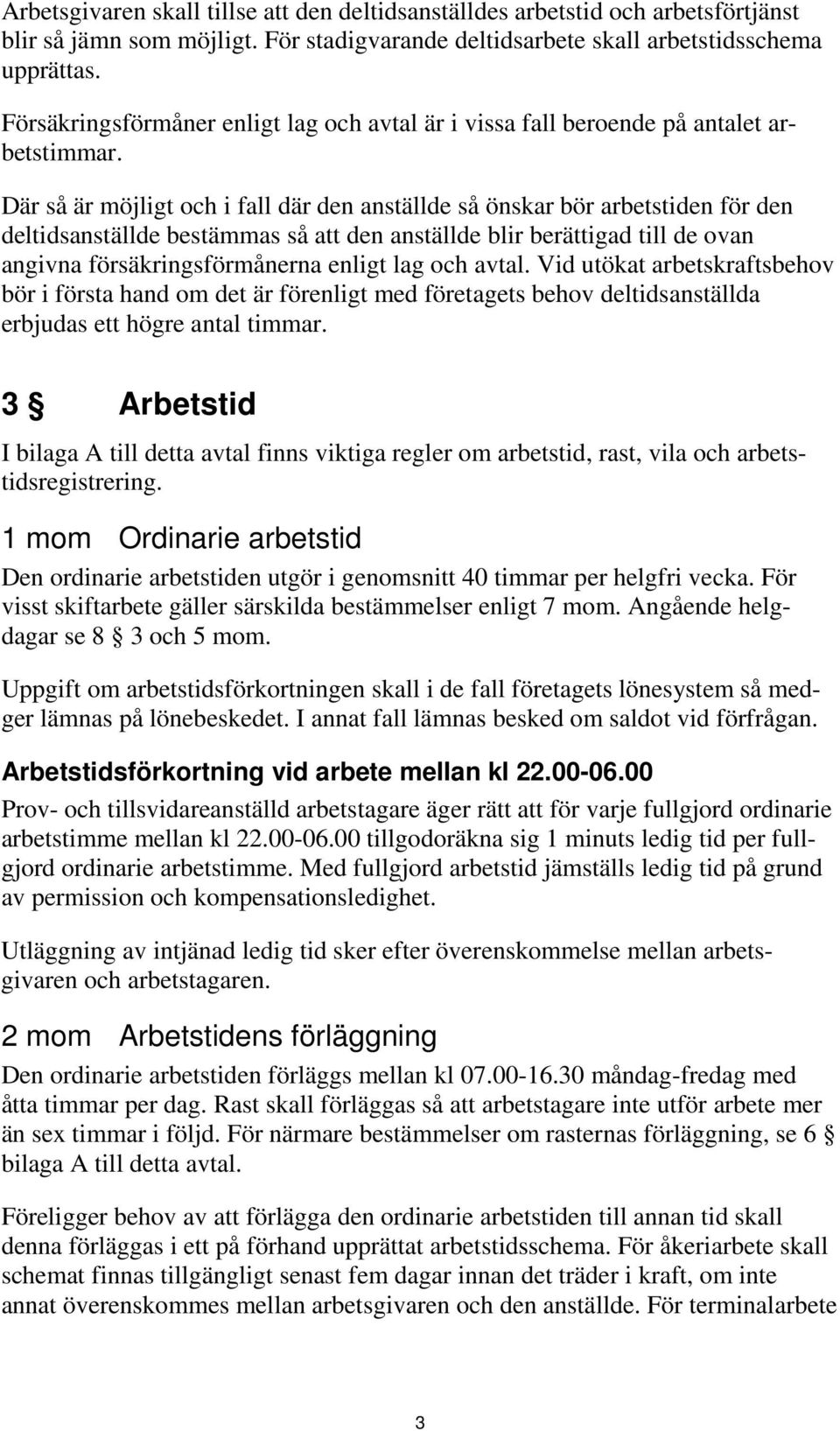 Där så är möjligt och i fall där den anställde så önskar bör arbetstiden för den deltidsanställde bestämmas så att den anställde blir berättigad till de ovan angivna försäkringsförmånerna enligt lag