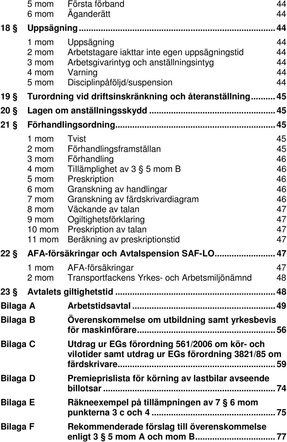 vid driftsinskränkning och återanställning... 45 20 Lagen om anställningsskydd... 45 21 Förhandlingsordning.