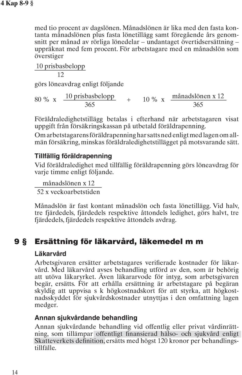 För arbetstagare med en månadslön som överstiger 10 prisbasbelopp 12 görs löneavdrag enligt följande 80 % x 10 prisbasbelopp + 10 % x 365 Föräldraledighetstillägg betalas i efterhand när