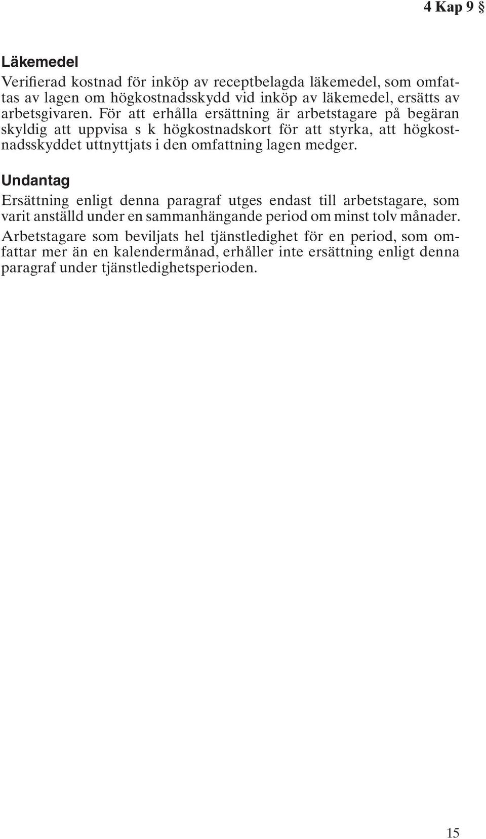 medger. Undantag Ersättning enligt denna paragraf utges endast till arbetstagare, som varit anställd under en sammanhängande period om minst tolv månader.