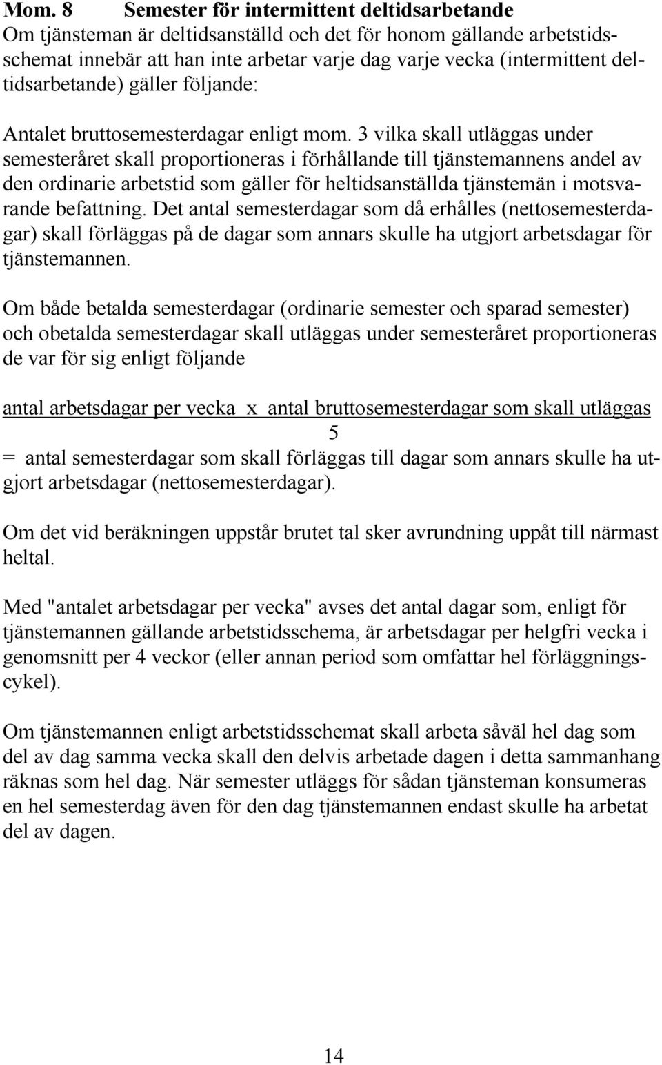 3 vilka skall utläggas under semesteråret skall proportioneras i förhållande till tjänstemannens andel av den ordinarie arbetstid som gäller för heltidsanställda tjänstemän i motsvarande befattning.