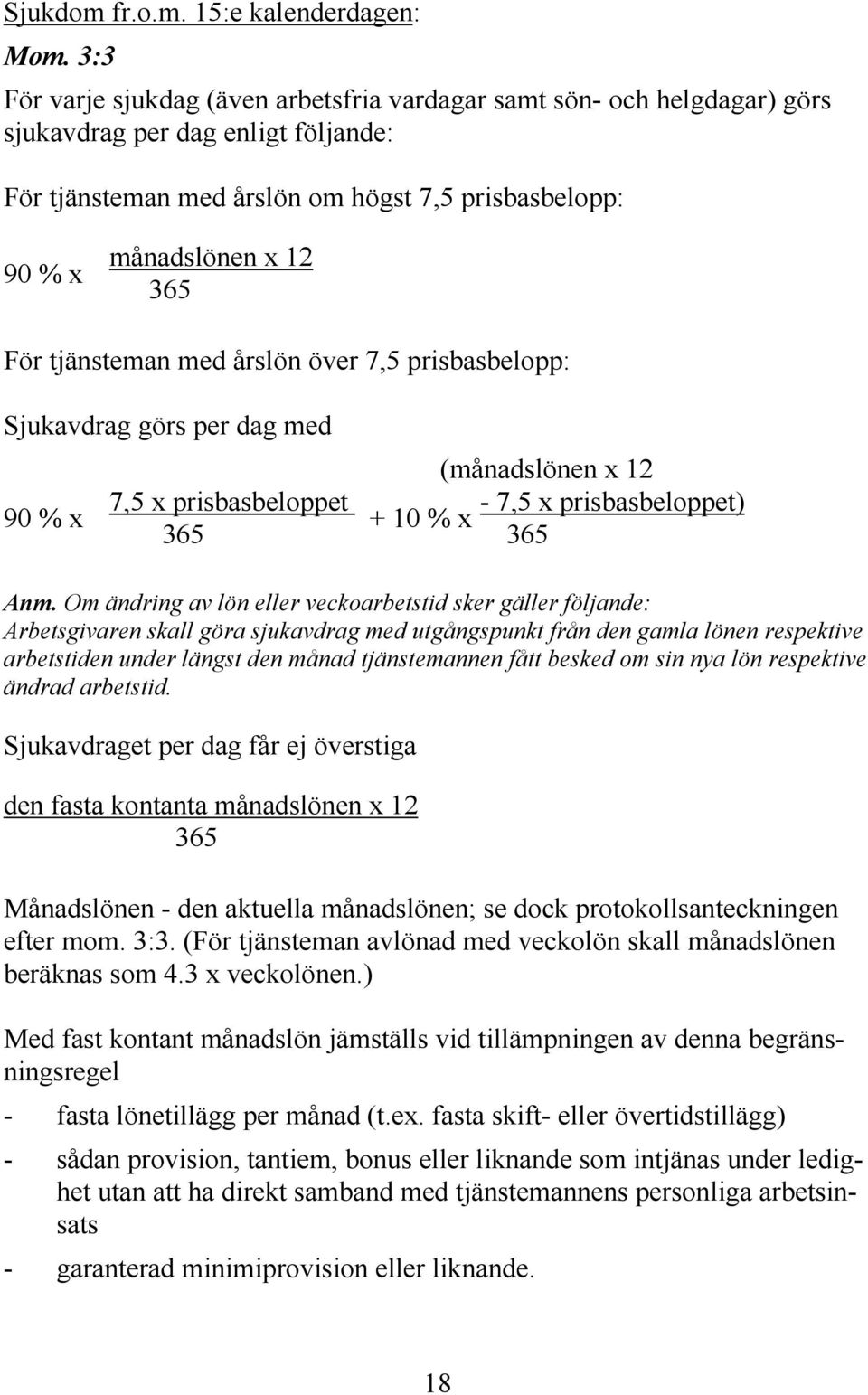 tjänsteman med årslön över 7,5 prisbasbelopp: Sjukavdrag görs per dag med (månadslönen x 12 90 % x 7,5 x prisbasbeloppet - 7,5 x prisbasbeloppet) + 10 % x 365 365 Anm.