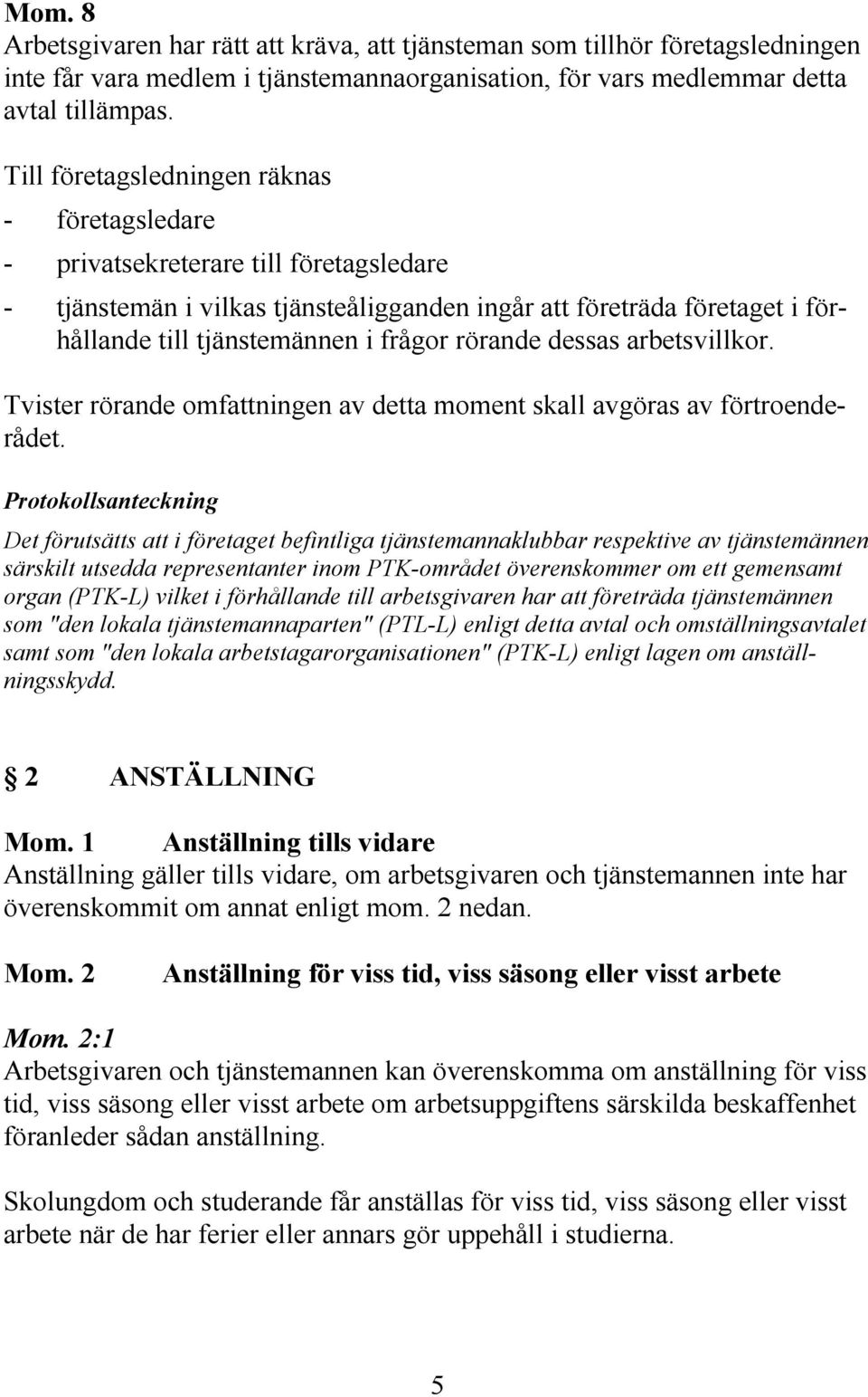 rörande dessas arbetsvillkor. Tvister rörande omfattningen av detta moment skall avgöras av förtroenderådet.