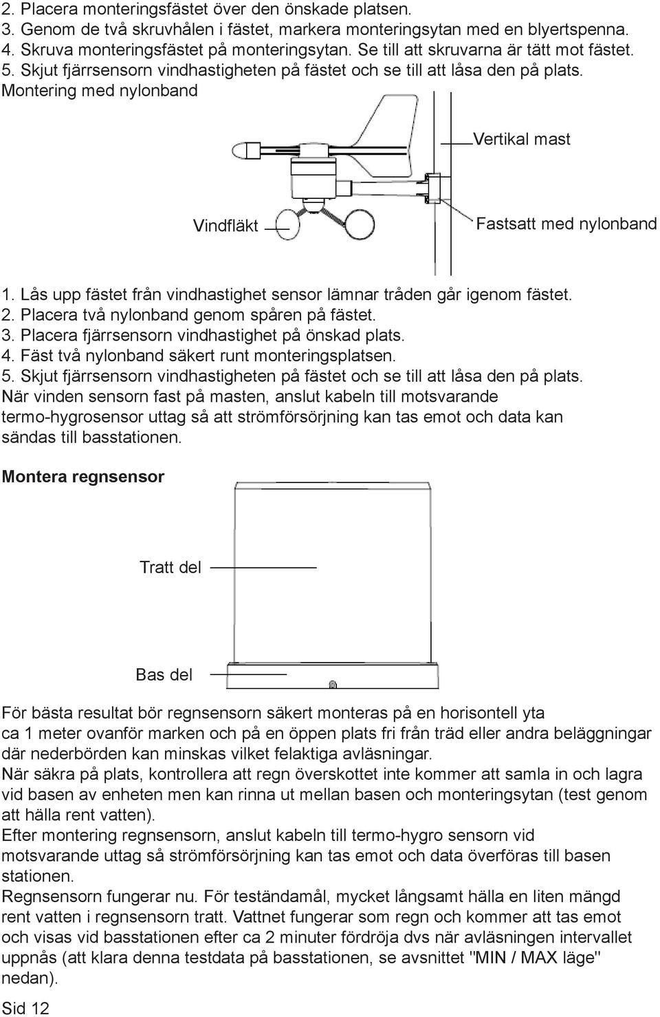 Lås upp fästet från vindhastighet sensor lämnar tråden går igenom fästet. 2. Placera två nylonband genom spåren på fästet. 3. Placera fjärrsensorn vindhastighet på önskad plats. 4.