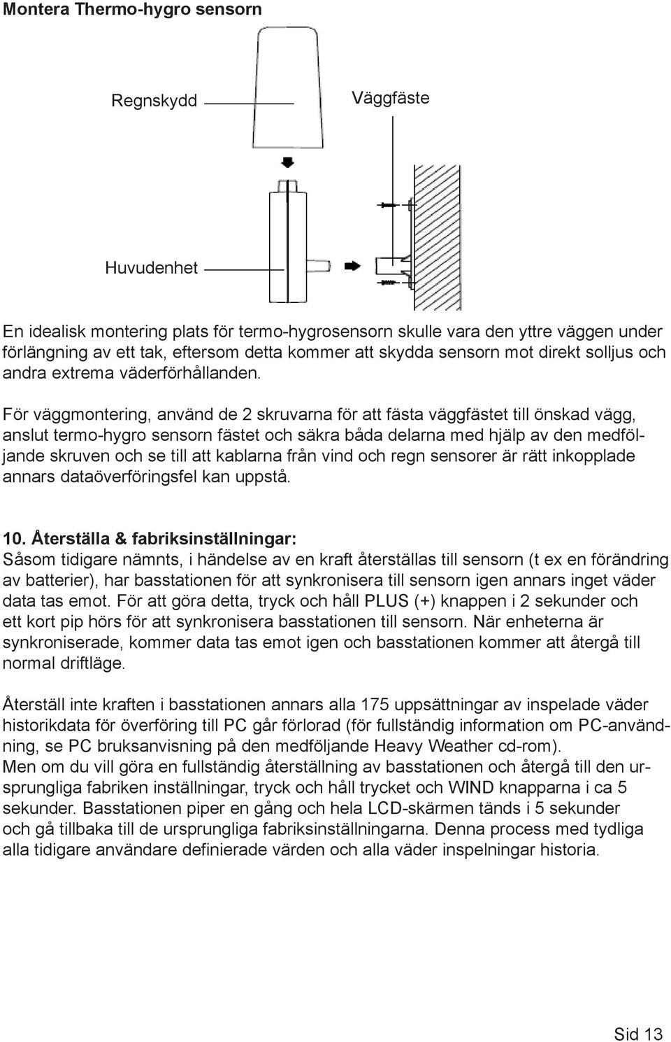 För väggmontering, använd de 2 skruvarna för att fästa väggfästet till önskad vägg, anslut termo-hygro sensorn fästet och säkra båda delarna med hjälp av den medföljande skruven och se till att