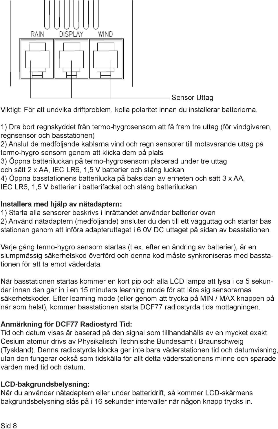 termo-hygro sensorn genom att klicka dem på plats 3) Öppna batteriluckan på termo-hygrosensorn placerad under tre uttag och sätt 2 x AA, IEC LR6, 1,5 V batterier och stäng luckan 4) Öppna