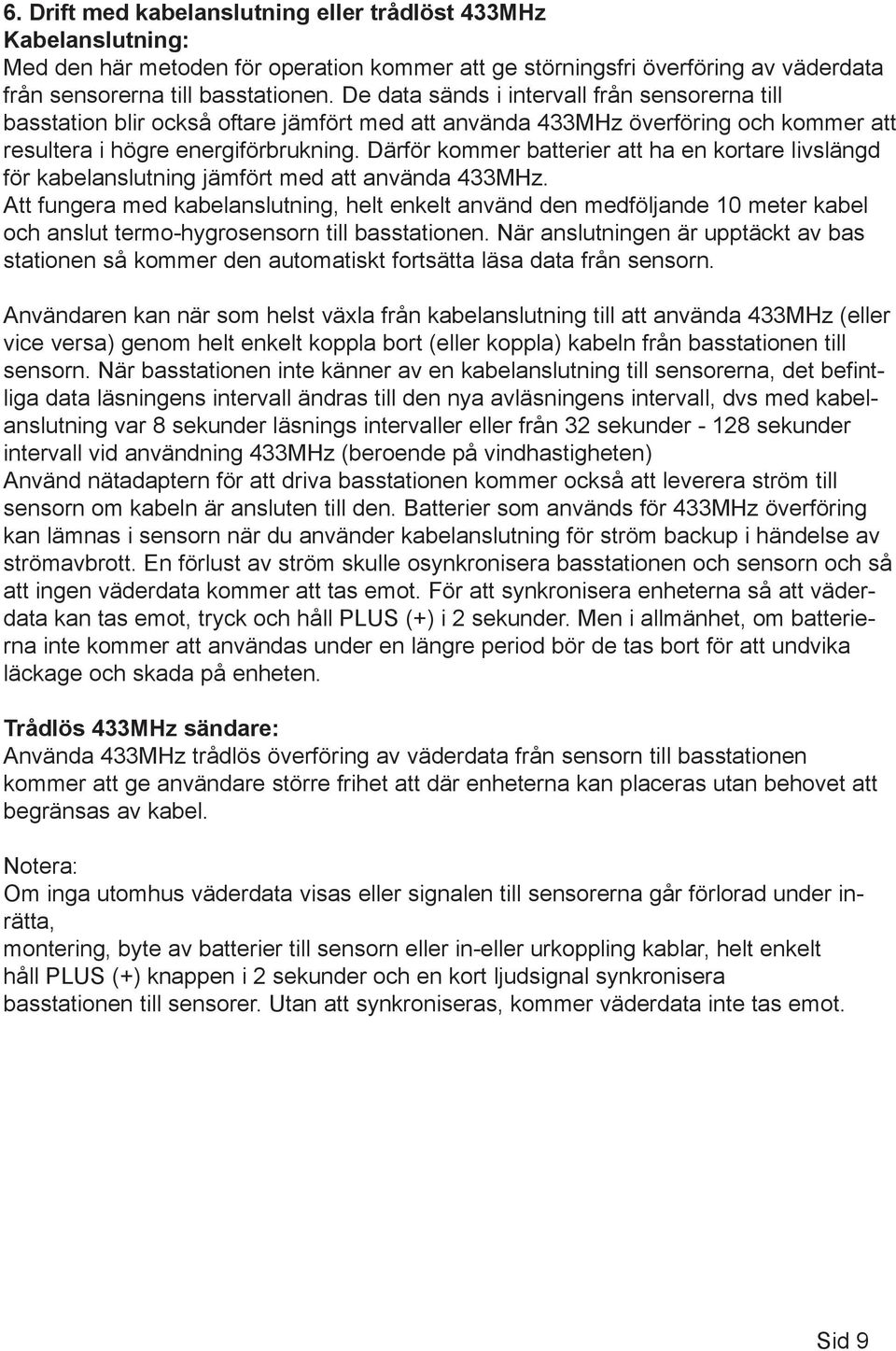 Därför kommer batterier att ha en kortare livslängd för kabelanslutning jämfört med att använda 433MHz.