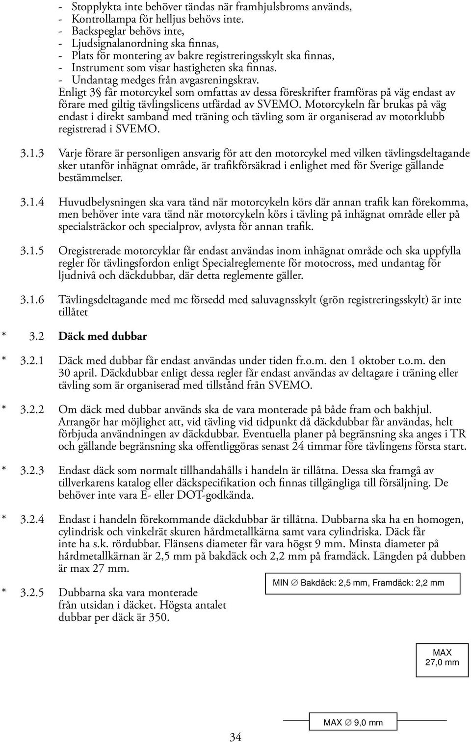 - Undantag medges från avgasreningskrav. Enligt 3 får motorcykel som omfattas av dessa föreskrifter framföras på väg endast av förare med giltig tävlingslicens utfärdad av SVEMO.