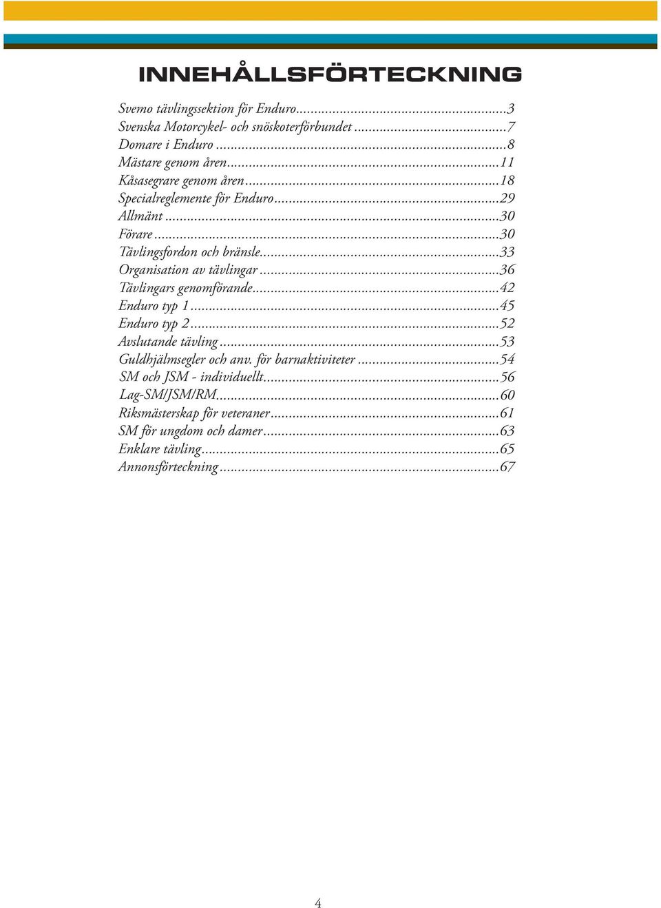 ..36 Tävlingars genomförande...42 Enduro typ 1...45 Enduro typ 2...52 Avslutande tävling...53 Guldhjälmsegler och anv. för barnaktiviteter.