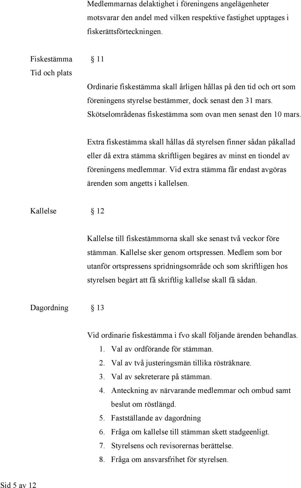 Skötselområdenas fiskestämma som ovan men senast den 10 mars.