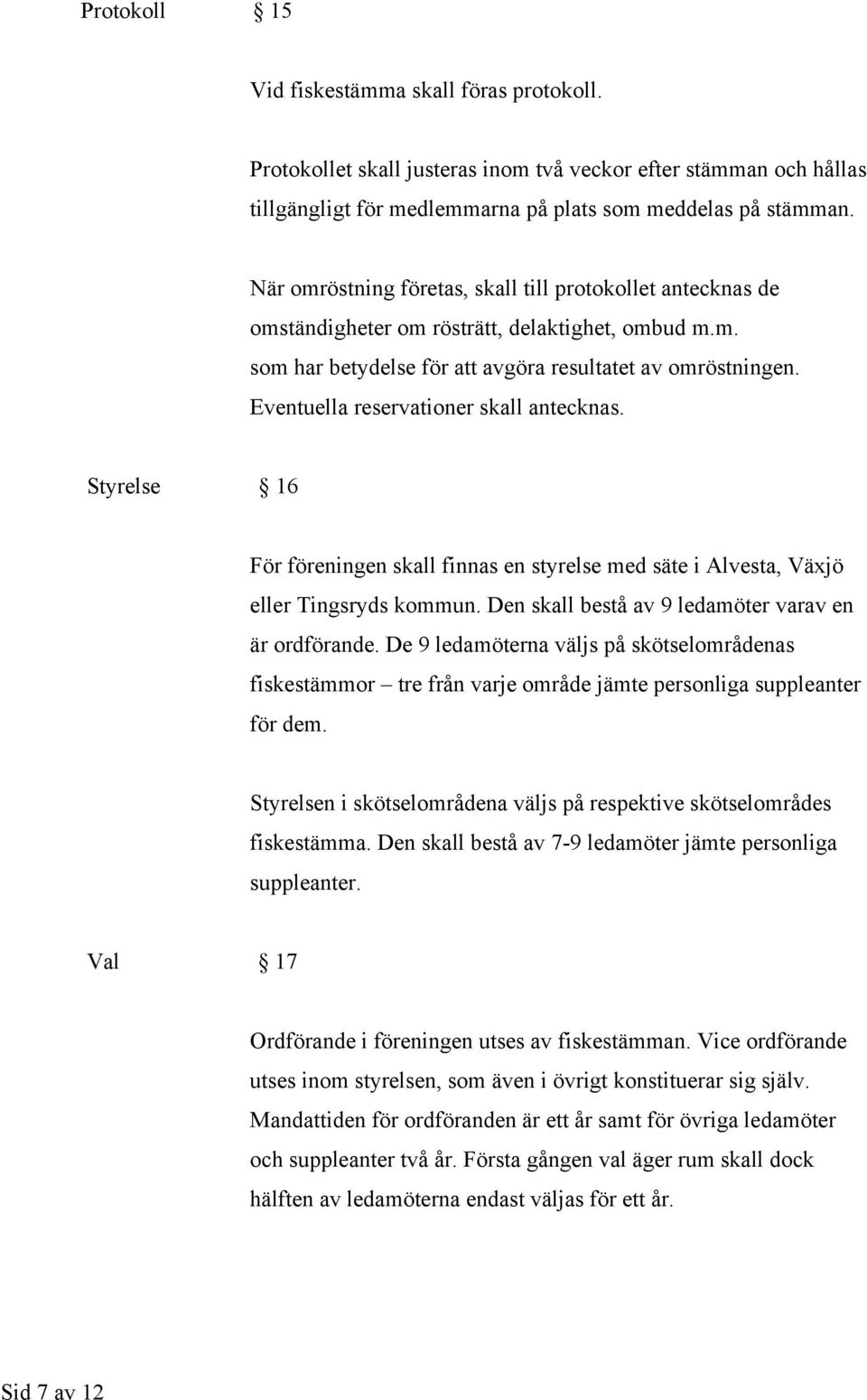 Eventuella reservationer skall antecknas. Styrelse 16 För föreningen skall finnas en styrelse med säte i Alvesta, Växjö eller Tingsryds kommun. Den skall bestå av 9 ledamöter varav en är ordförande.