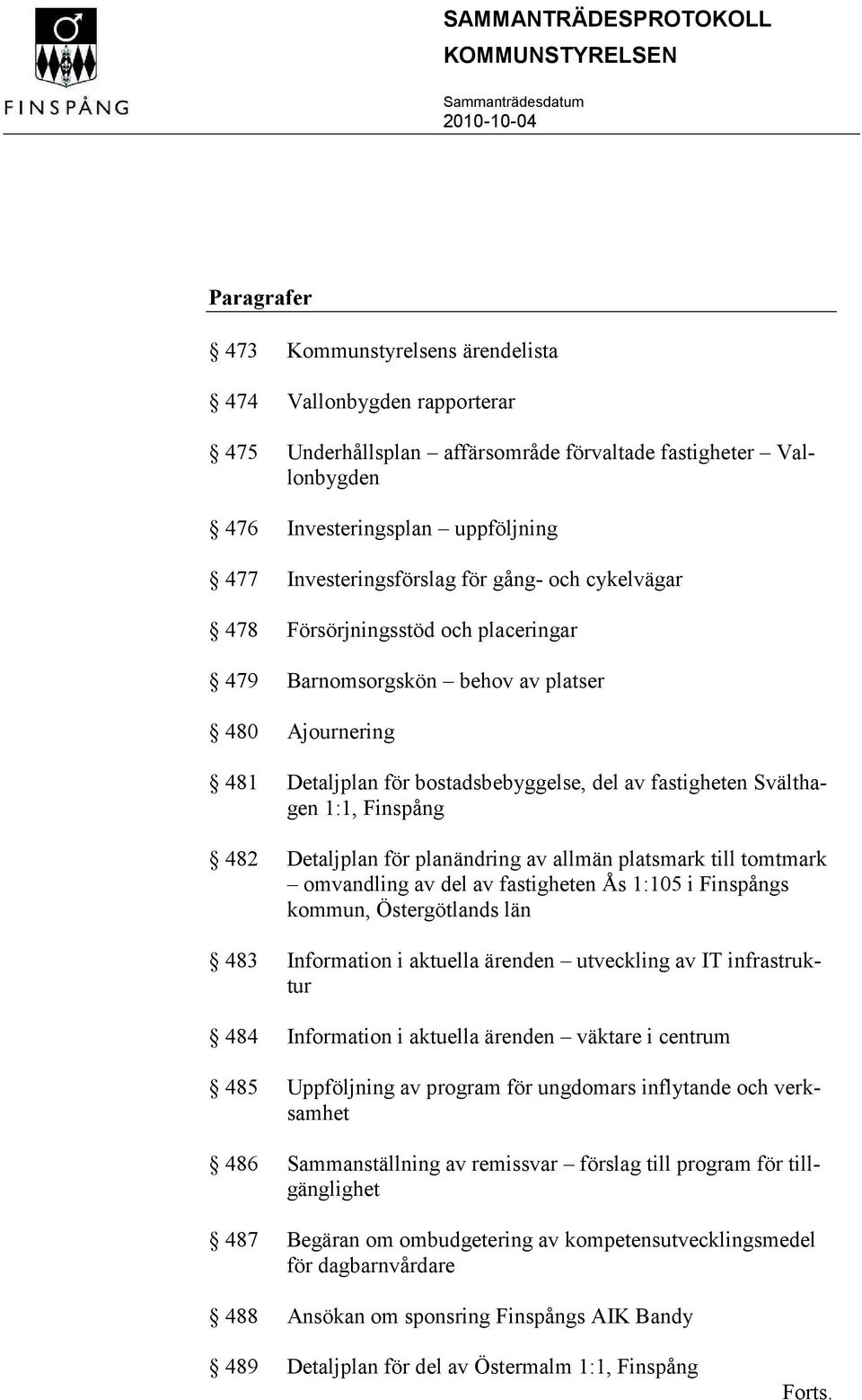 Svälthagen 1:1, Finspång 482 Detaljplan för planändring av allmän platsmark till tomtmark omvandling av del av fastigheten Ås 1:105 i Finspångs kommun, Östergötlands län 483 Information i aktuella