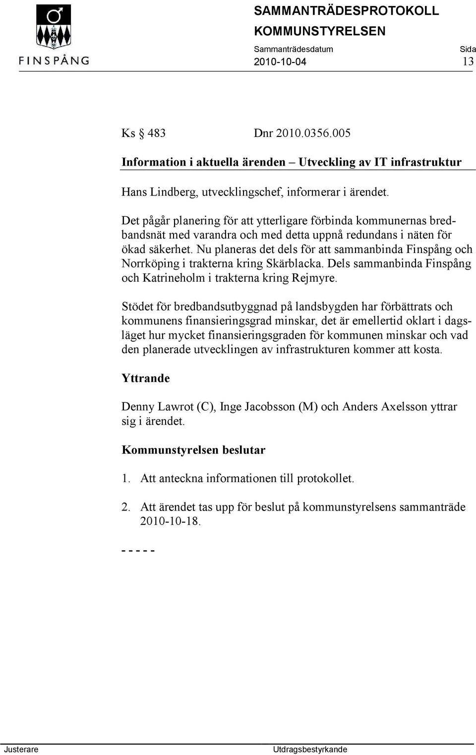 Nu planeras det dels för att sammanbinda Finspång och Norrköping i trakterna kring Skärblacka. Dels sammanbinda Finspång och Katrineholm i trakterna kring Rejmyre.