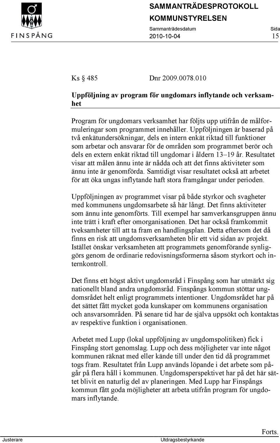 Uppföljningen är baserad på två enkätundersökningar, dels en intern enkät riktad till funktioner som arbetar och ansvarar för de områden som programmet berör och dels en extern enkät riktad till