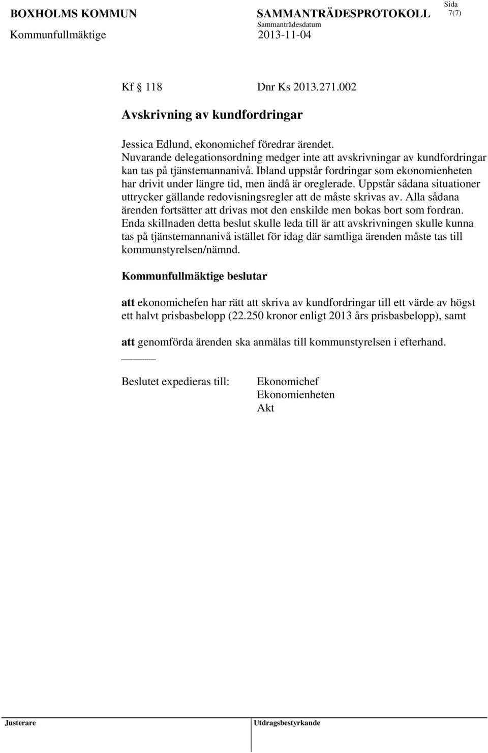 Ibland uppstår fordringar som ekonomienheten har drivit under längre tid, men ändå är oreglerade. Uppstår sådana situationer uttrycker gällande redovisningsregler att de måste skrivas av.