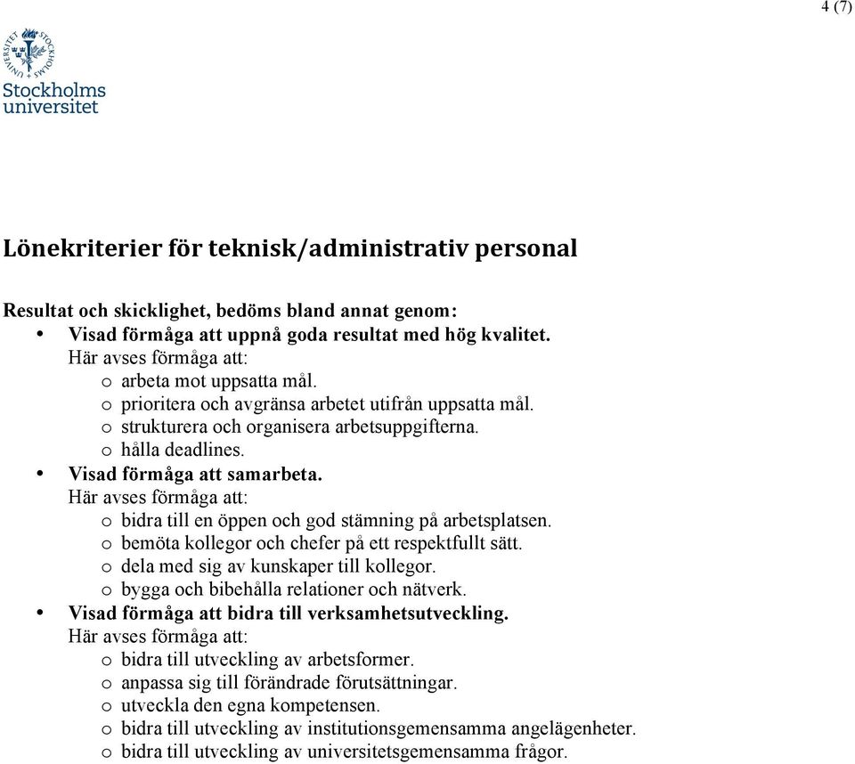 o bidra till en öppen och god stämning på arbetsplatsen. o bemöta kollegor och chefer på ett respektfullt sätt. o dela med sig av kunskaper till kollegor. o bygga och bibehålla relationer och nätverk.