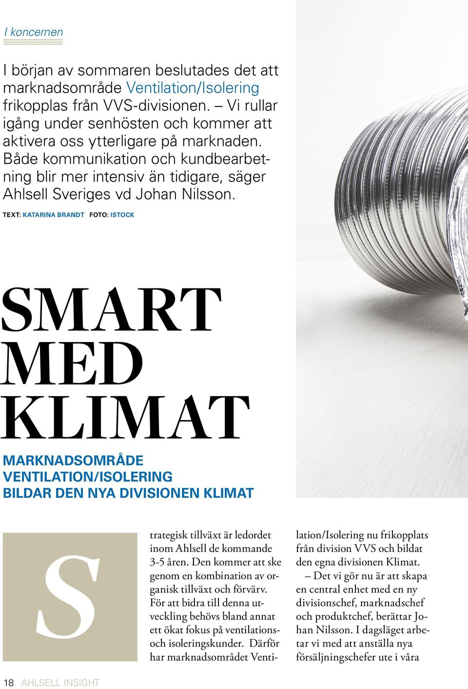 TEXT: KATARINA BRANDT FOTO: ISTOCK SMART MED KLIMAT MARKNADSOMRÅDE VENTILATION/ISOLERING BILDAR DEN NYA DIVISIONEN KLIMAT S 18 AHLSELL INSIGHT trategisk tillväxt är ledordet inom Ahlsell de kommande