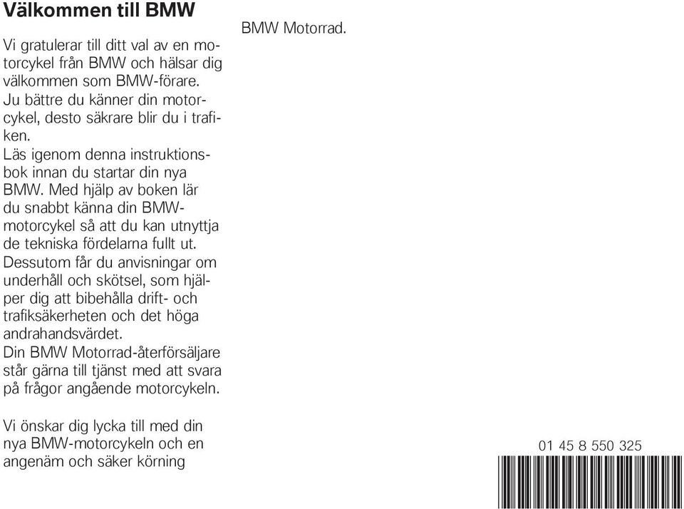 Dessutom får du anvisningar om underhåll och skötsel, som hjälper dig att bibehålla drift- och trafiksäkerheten och det höga andrahandsvärdet.