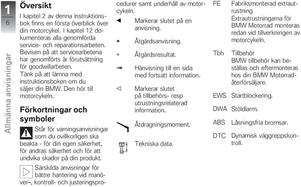 Förkortningar och symboler Står för varningsanvisningar som du ovillkorligen ska beakta - för din egen säkerhet, för andras säkerhet och för att undvika skador på din produkt.