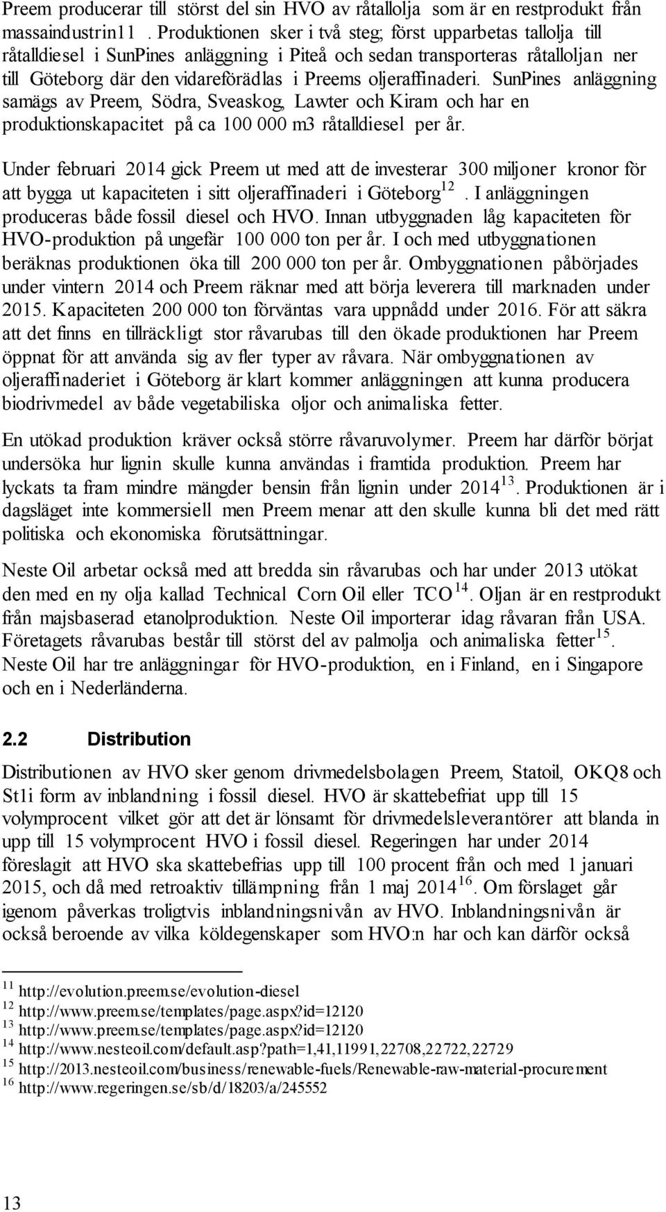 oljeraffinaderi. SunPines anläggning samägs av Preem, Södra, Sveaskog, Lawter och Kiram och har en produktionskapacitet på ca 100 000 m3 råtalldiesel per år.