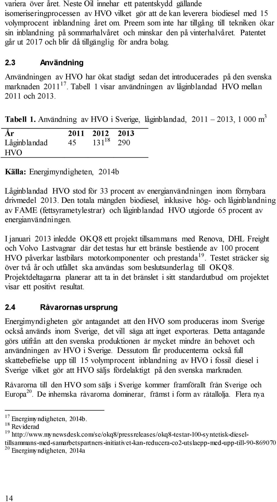 17 och blir då tillgänglig för andra bolag. 2.3 Användning Användningen av HVO har ökat stadigt sedan det introducerades på den svenska marknaden 2011 17.