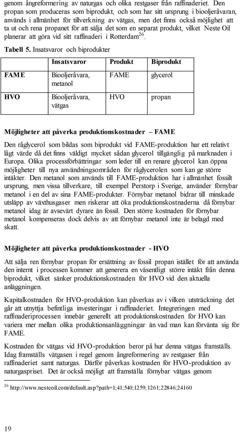 sälja det som en separat produkt, vilket Neste Oil planerar att göra vid sitt raffinaderi i Rotterdam 26. Tabell 5.