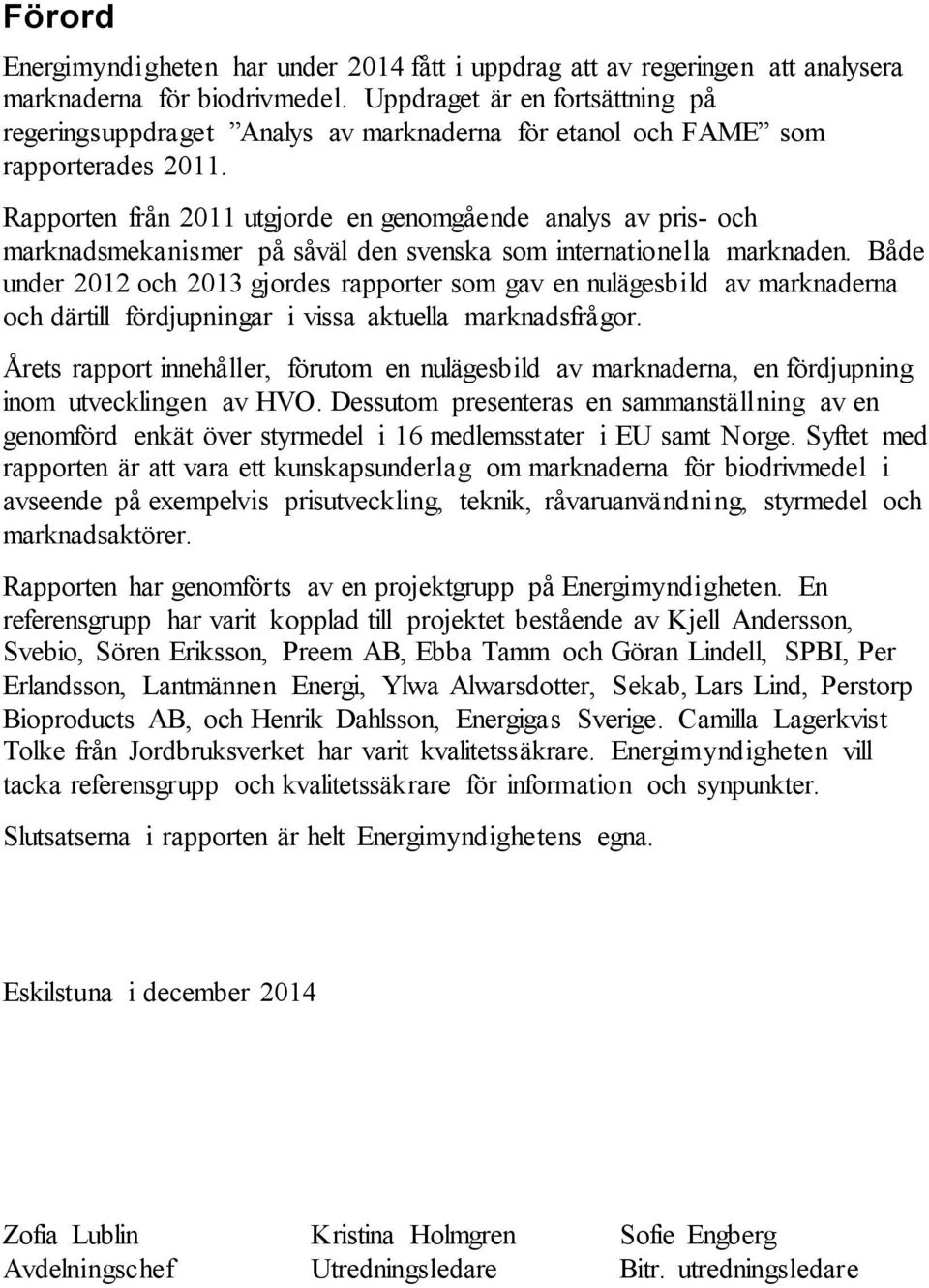 Rapporten från 2011 utgjorde en genomgående analys av pris- och marknadsmekanismer på såväl den svenska som internationella marknaden.