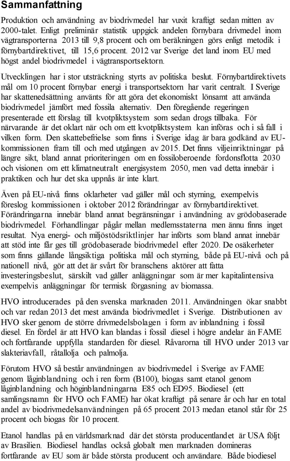 2012 var Sverige det land inom EU med högst andel biodrivmedel i vägtransportsektorn. Utvecklingen har i stor utsträckning styrts av politiska beslut.