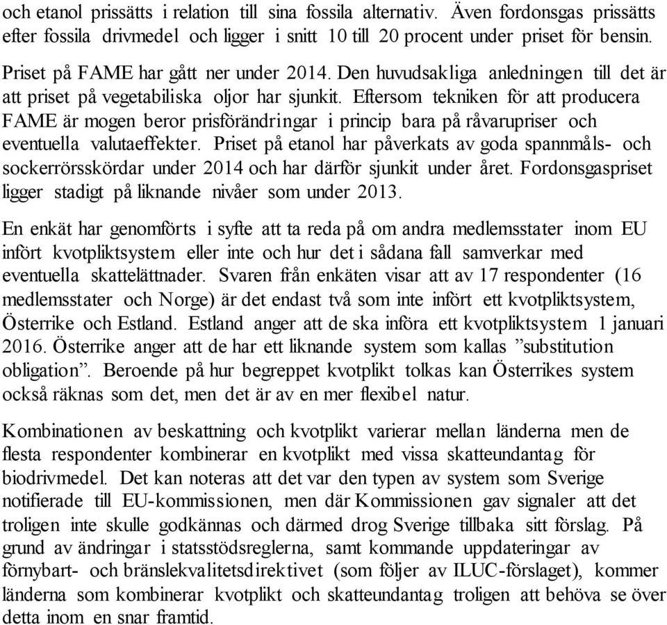 Eftersom tekniken för att producera FAME är mogen beror prisförändringar i princip bara på råvarupriser och eventuella valutaeffekter.