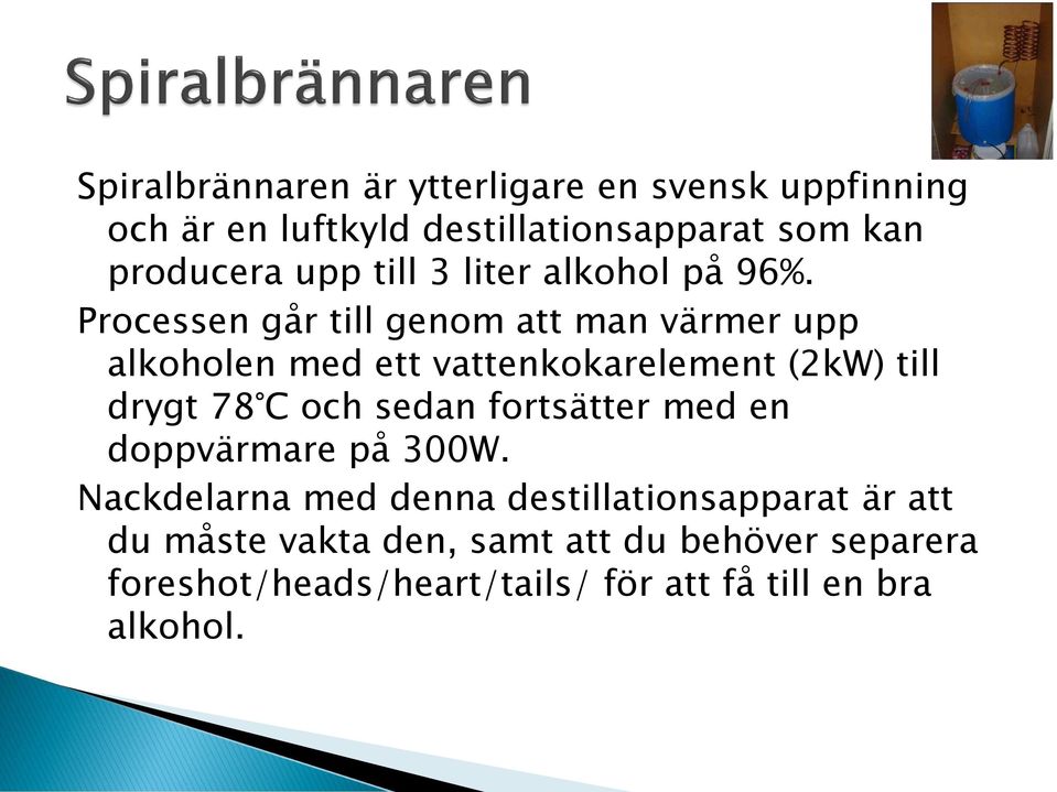 Processen går till genom att man värmer upp alkoholen med ett vattenkokarelement (2kW) till drygt 78 C och sedan