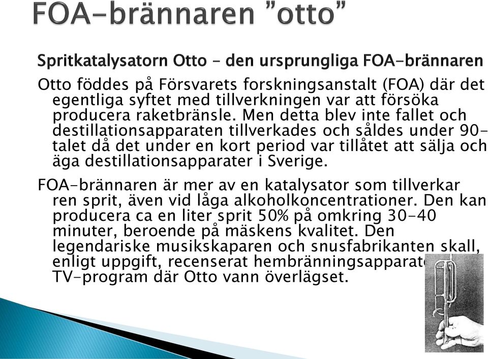 Men detta blev inte fallet och destillationsapparaten tillverkades och såldes under 90- talet då det under en kort period var tillåtet att sälja och äga destillationsapparater i