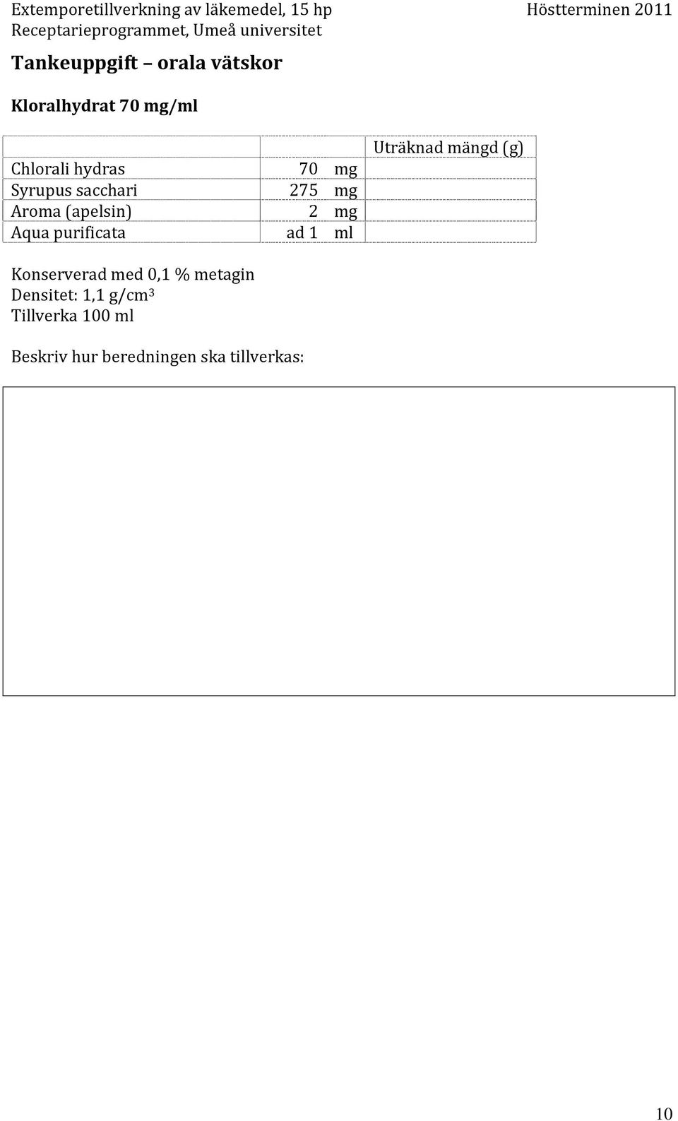 purificata ad 1 ml Konserverad med 0,1 % metagin Densitet: 1,1