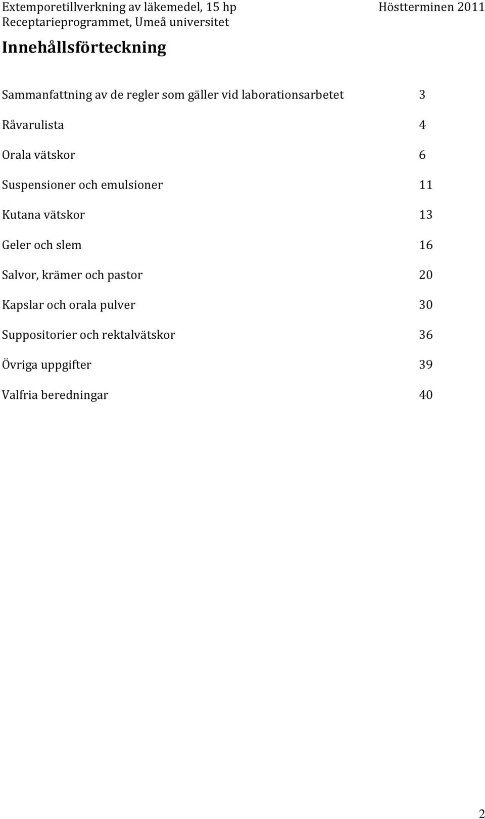 11 Kutana vätskor 13 Geler och slem 16 Salvor, krämer och pastor 20 Kapslar och