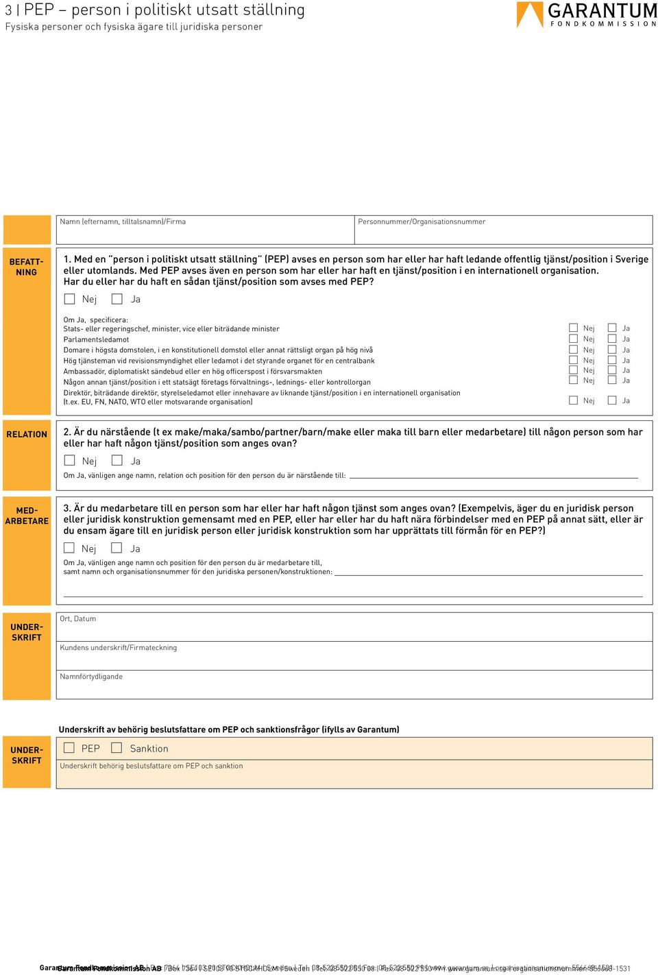 Med PEP avses även en person som har eller har haft en tjänst/position i en internationell organisation. Har du eller har du haft en sådan tjänst/position som avses med PEP?