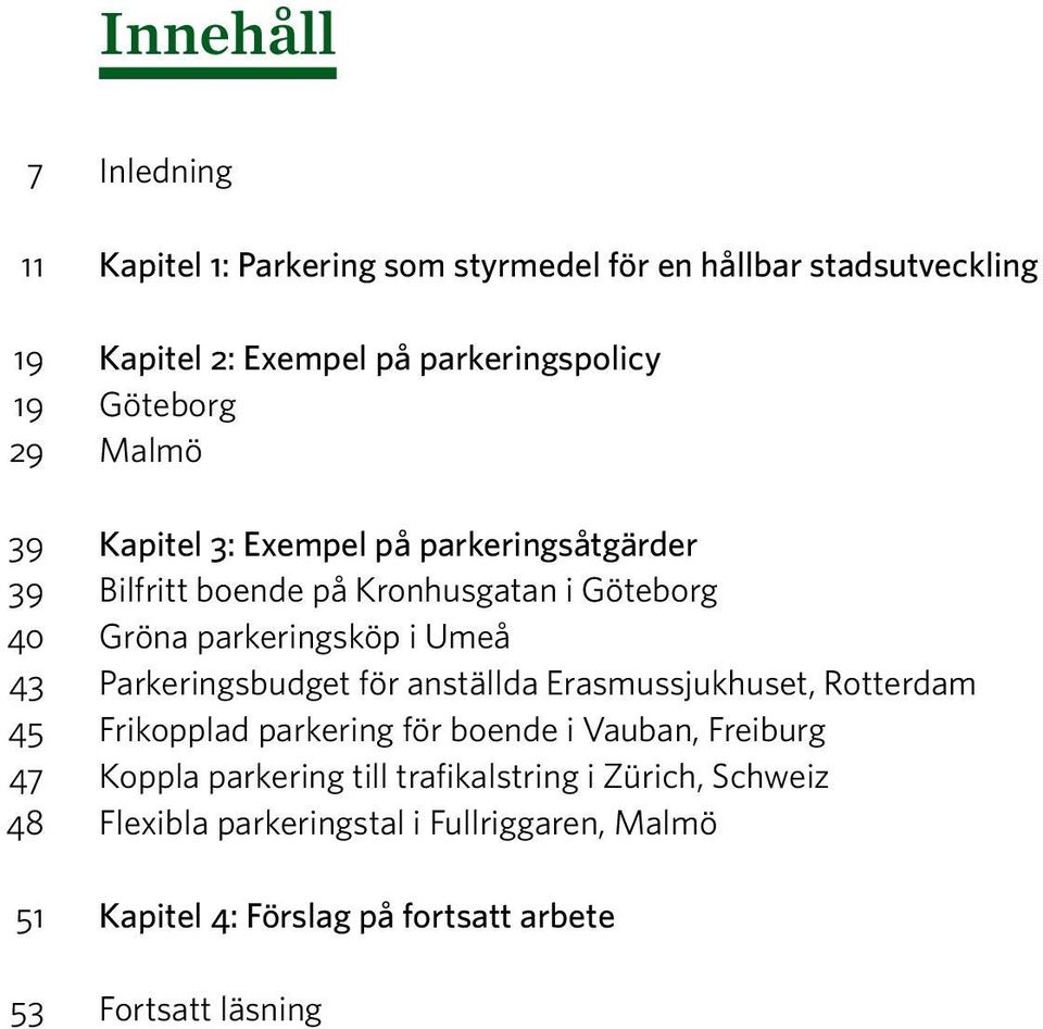 43 Parkeringsbudget för anställda Erasmussjukhuset, Rotterdam 45 Frikopplad parkering för boende i Vauban, Freiburg 47 Koppla parkering