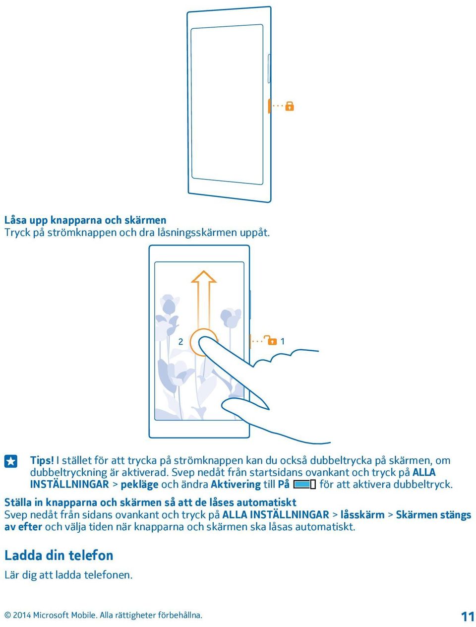 Svep nedåt från startsidans ovankant och tryck på ALLA INSTÄLLNINGAR > pekläge och ändra Aktivering till På för att aktivera dubbeltryck.