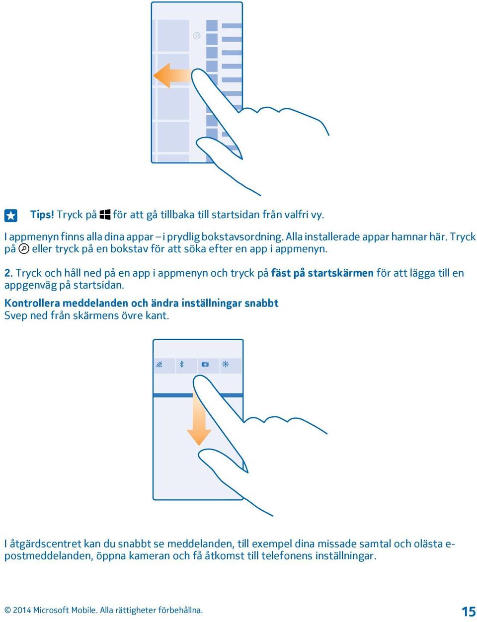 Tryck och håll ned på en app i appmenyn och tryck på fäst på startskärmen för att lägga till en appgenväg på startsidan.