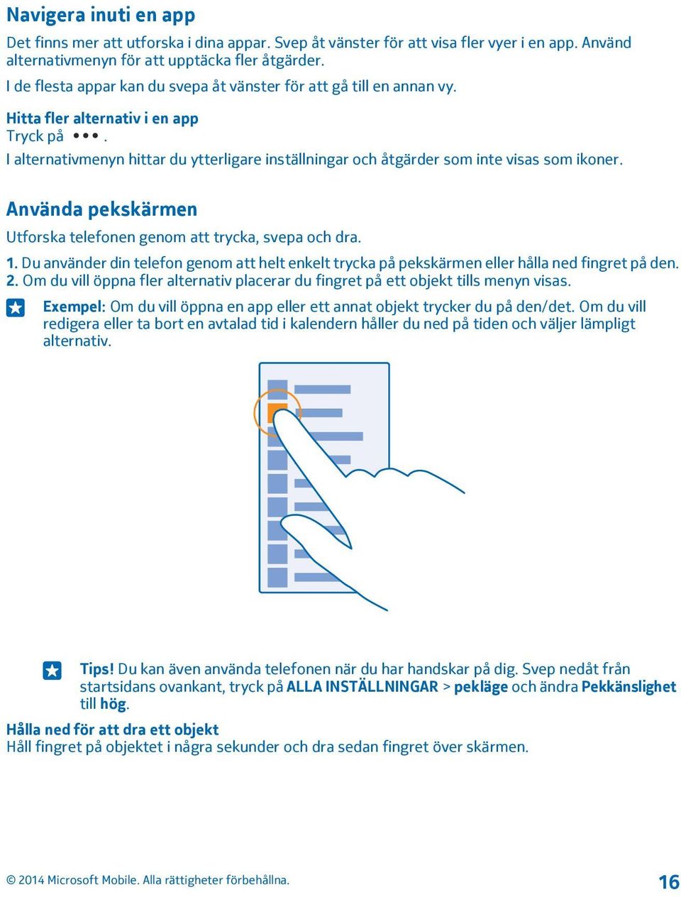 I alternativmenyn hittar du ytterligare inställningar och åtgärder som inte visas som ikoner. Använda pekskärmen Utforska telefonen genom att trycka, svepa och dra. 1.