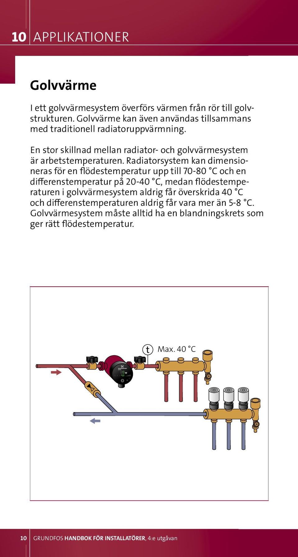 Radiatorsystem kan dimensioneras för en flödestemperatur upp till 70-80 C och en differenstemperatur på 20-40 C, medan flödestemperaturen i golvvärmesystem