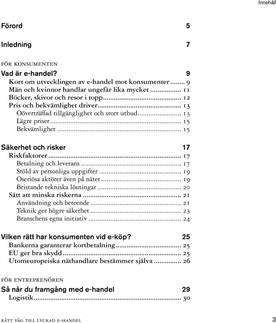 .. 17 Stöld av personliga uppgifter... 19 Oseriösa aktörer även på nätet... 19 Bristande tekniska lösningar... 20 Sätt att minska riskerna... 21 Användning och beteende... 21 Teknik ger högre säkerhet.