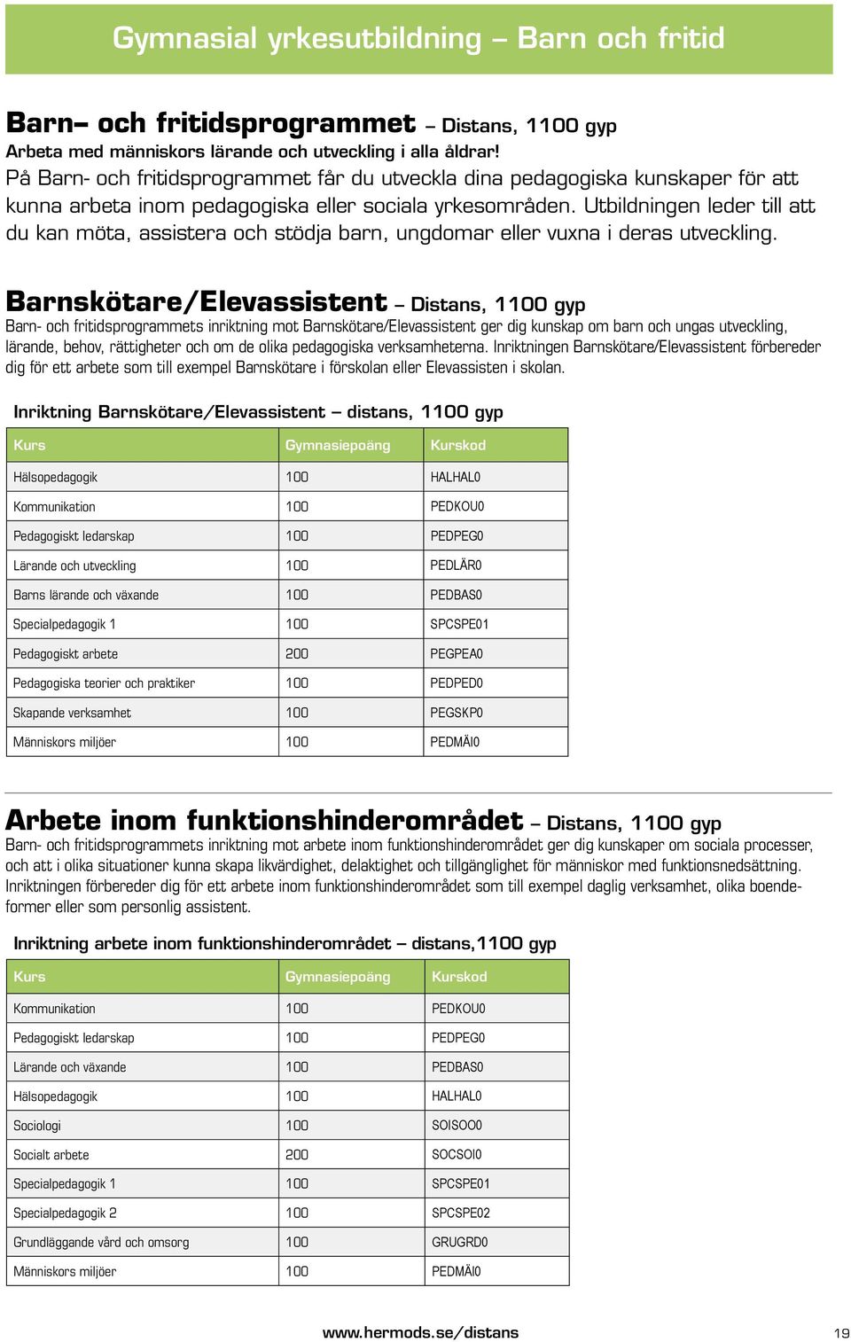 Utbildningen leder till att du kan möta, assistera och stödja barn, ungdomar eller vuxna i deras utveckling.