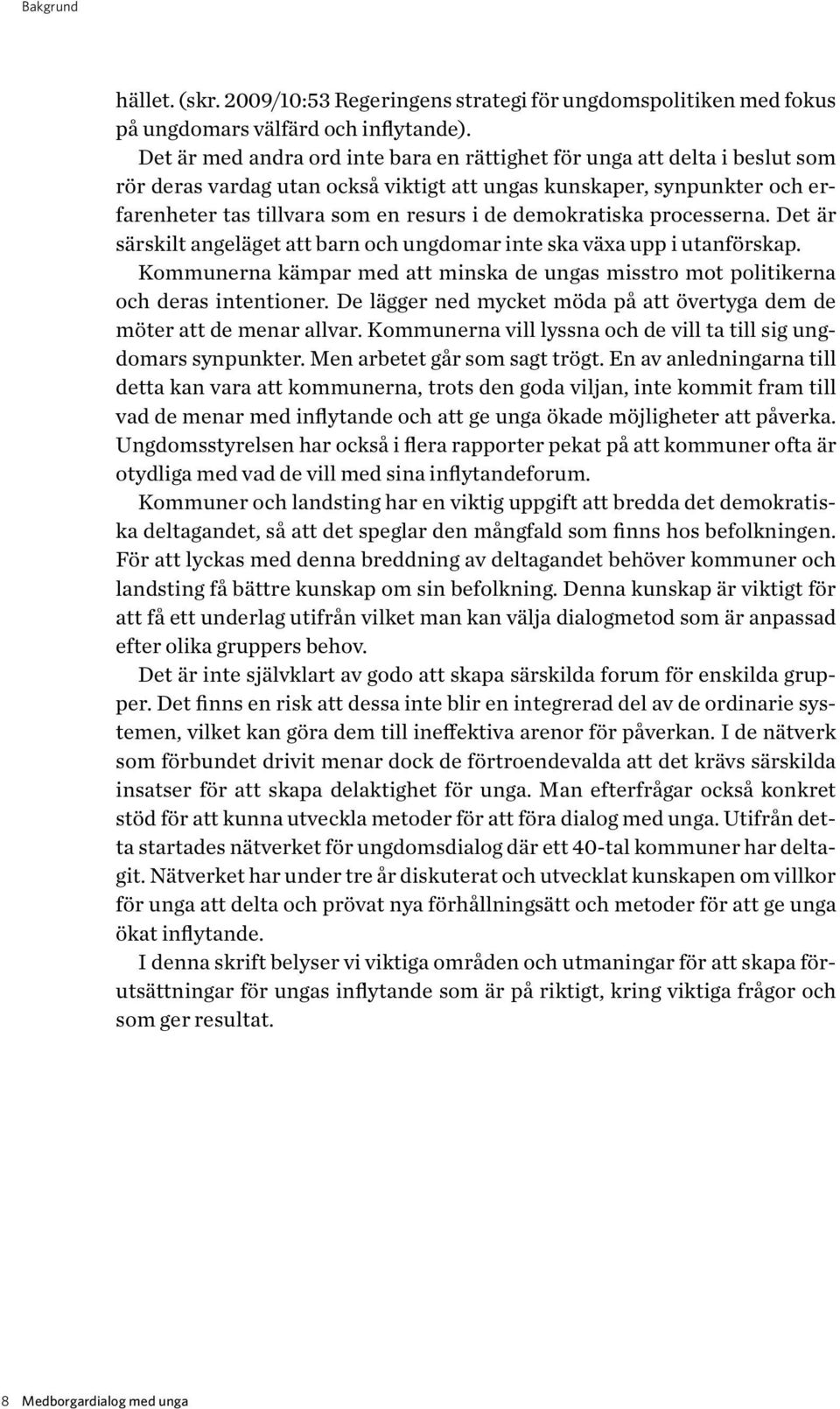 demokratiska processerna. Det är särskilt angeläget att barn och ungdomar inte ska växa upp i utanförskap. Kommunerna kämpar med att minska de ungas misstro mot politikerna och deras intentioner.