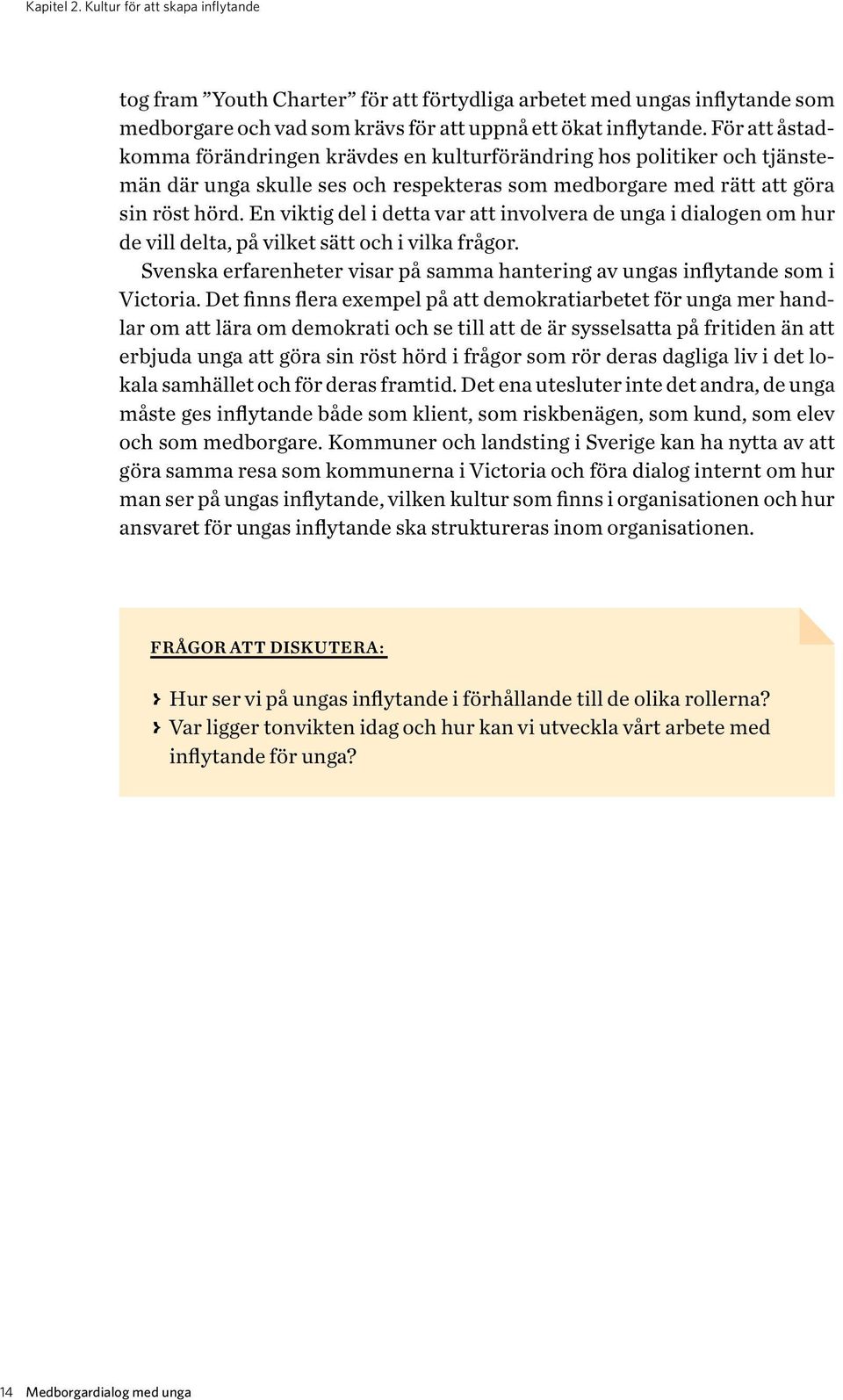 En viktig del i detta var att involvera de unga i dialogen om hur de vill delta, på vilket sätt och i vilka frågor. Svenska erfarenheter visar på samma hantering av ungas inflytande som i Victoria.