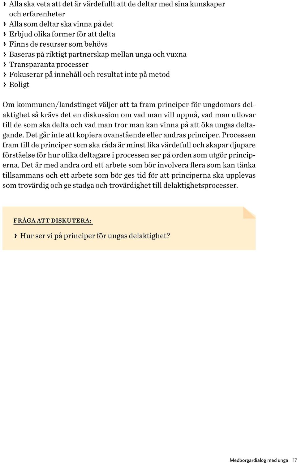 för ungdomars delaktighet så krävs det en diskussion om vad man vill uppnå, vad man utlovar till de som ska delta och vad man tror man kan vinna på att öka ungas deltagande.