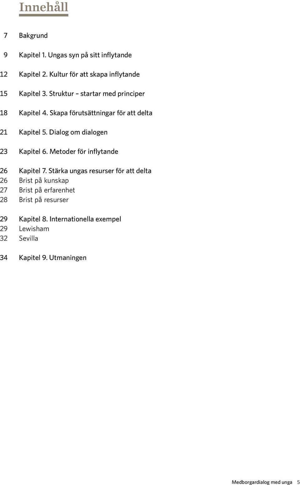 Dialog om dialogen 23 Kapitel 6. Metoder för inflytande 26 Kapitel 7.