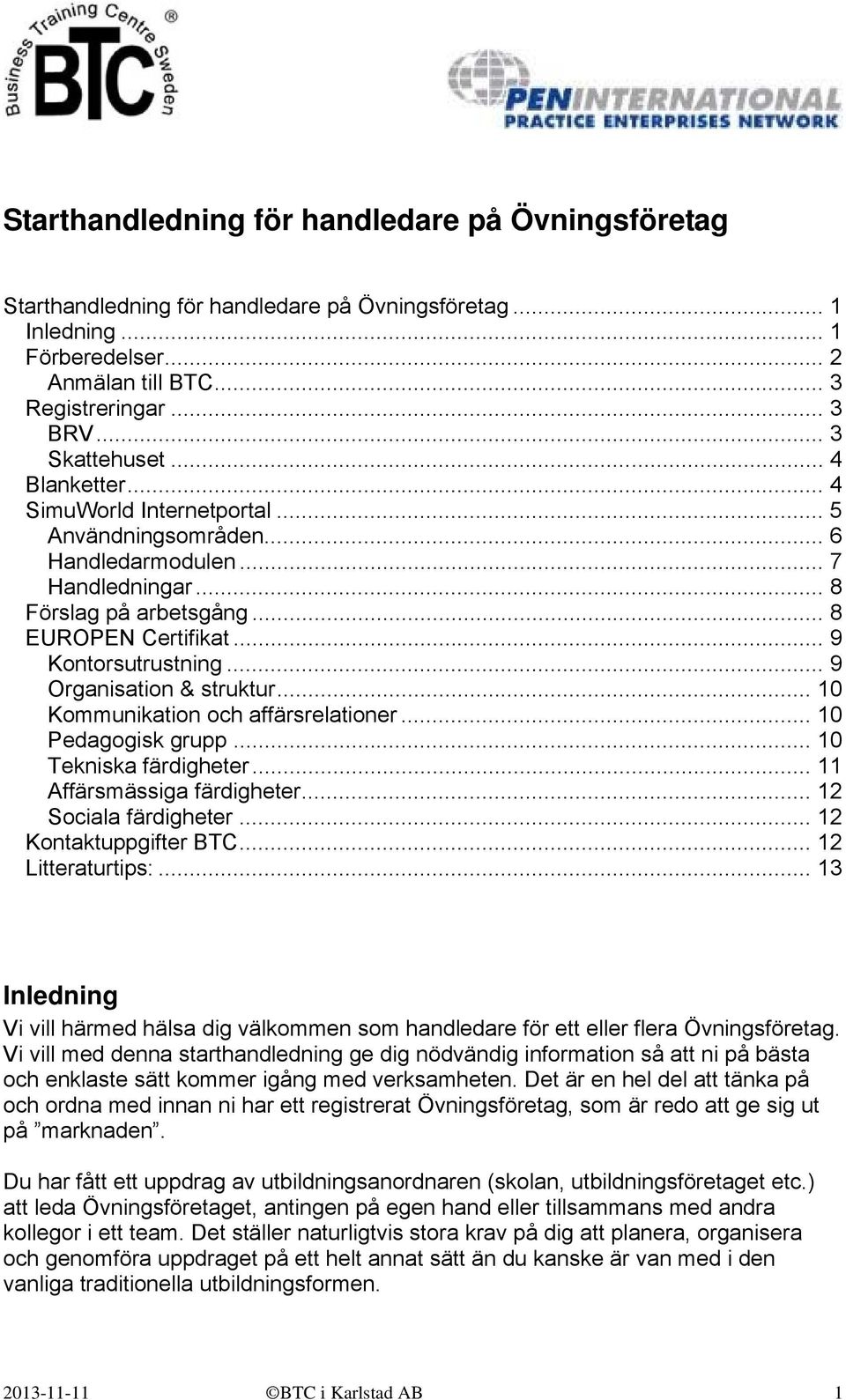 .. 9 Organisation & struktur... 10 Kommunikation och affärsrelationer... 10 Pedagogisk grupp... 10 Tekniska färdigheter... 11 Affärsmässiga färdigheter... 12 Sociala färdigheter.