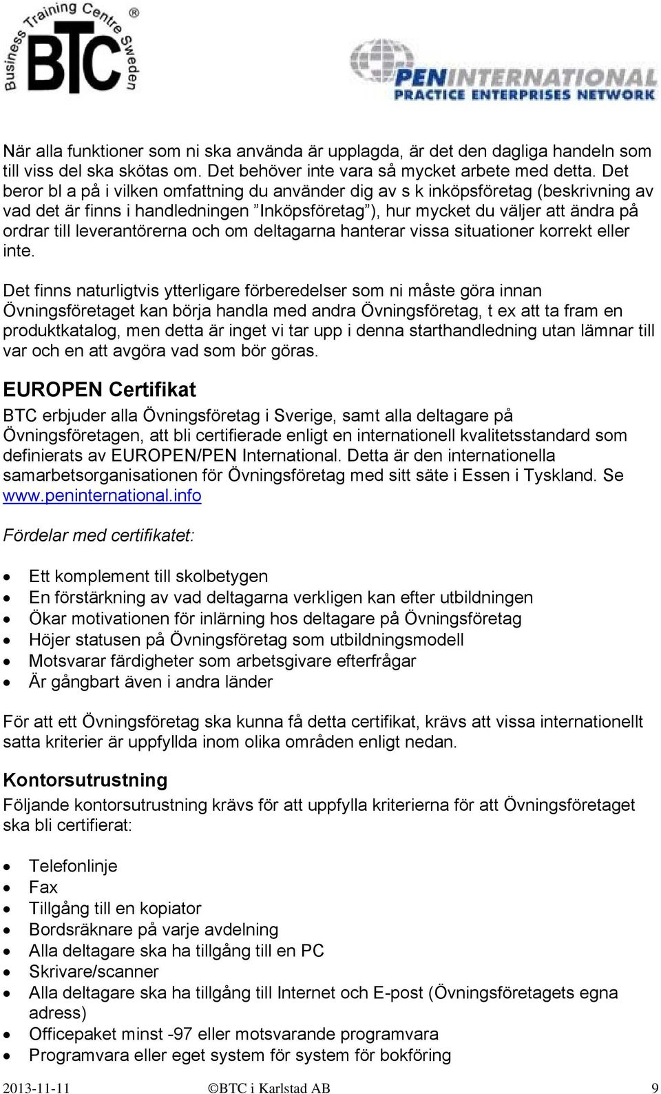 leverantörerna och om deltagarna hanterar vissa situationer korrekt eller inte.