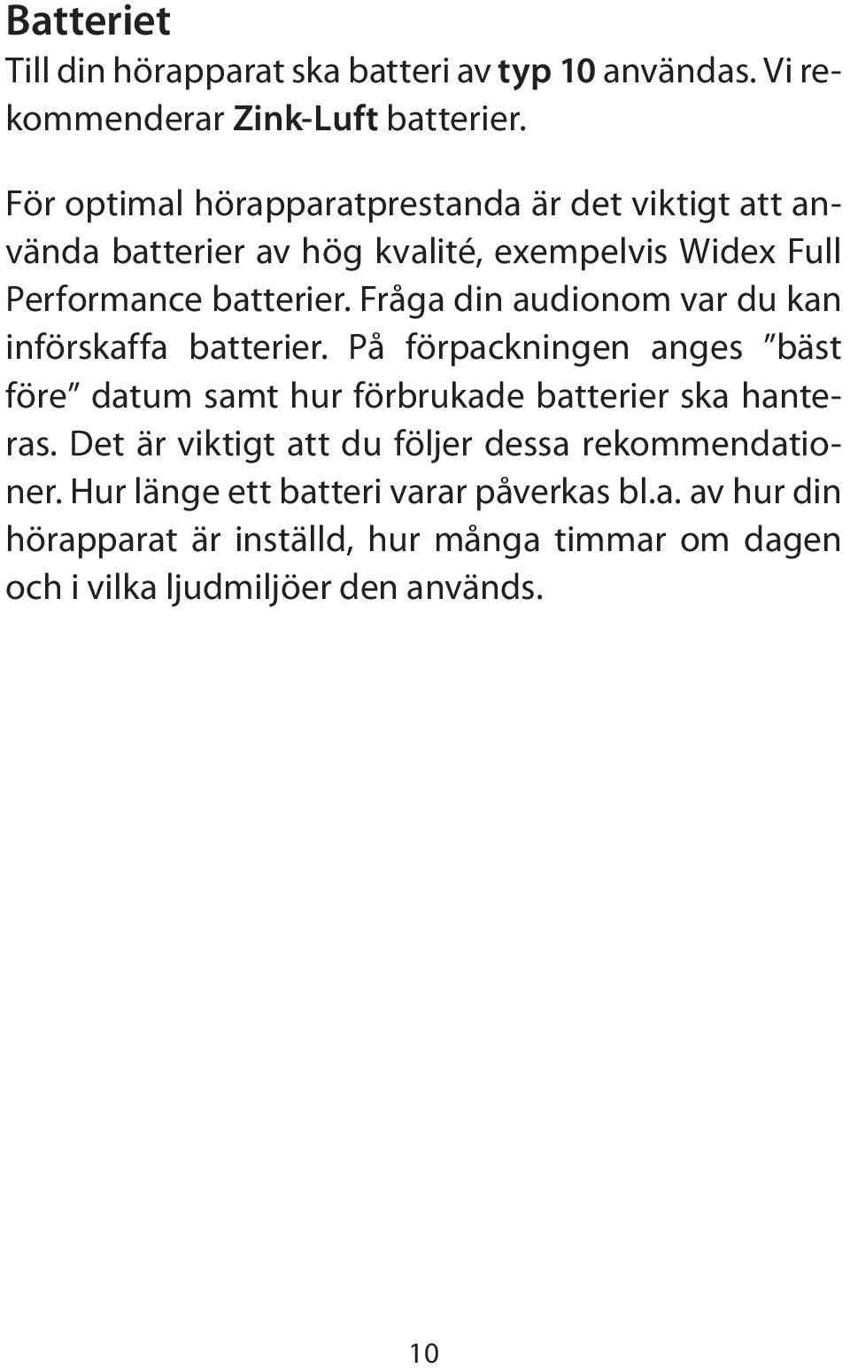 Fråga din audionom var du kan införskaffa batterier. På förpackningen anges bäst före datum samt hur förbrukade batterier ska hanteras.