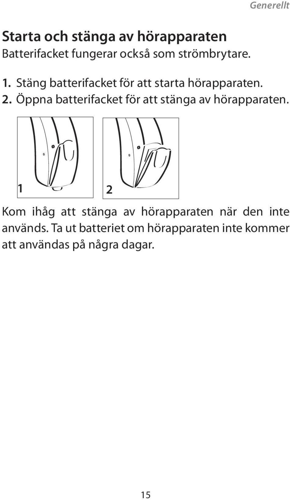 Öppna batterifacket för att stänga av hörapparaten.