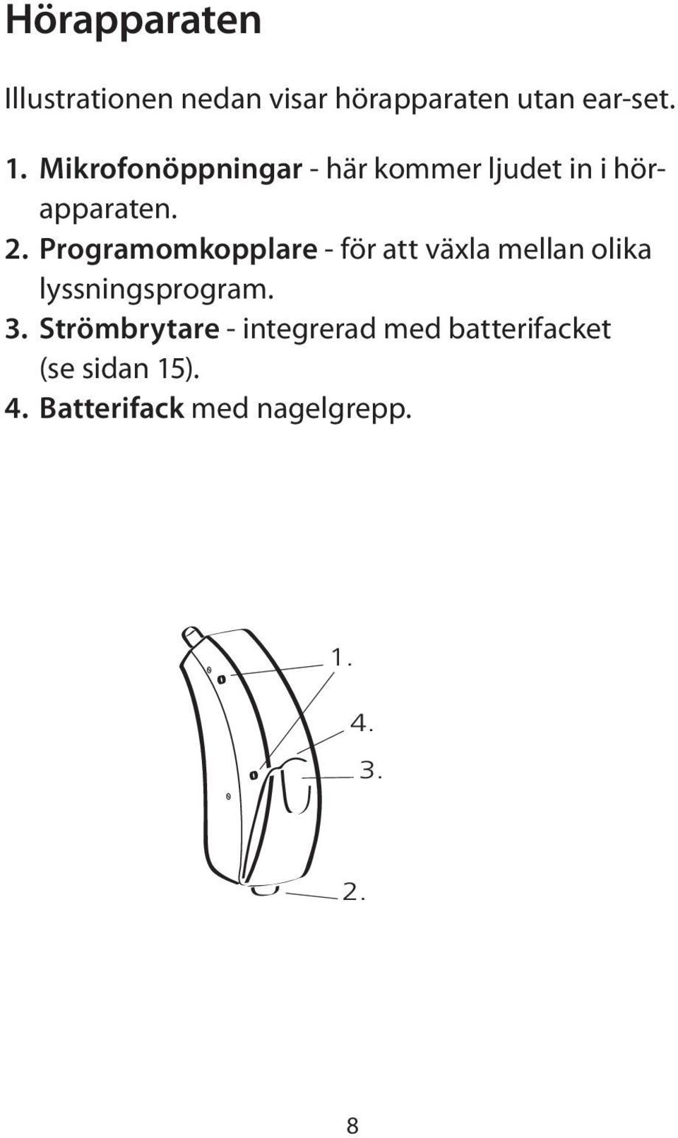 Programomkopplare - för att växla mellan olika lyssningsprogram. 3.